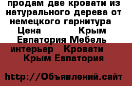 продам две кровати из натурального дерева от немецкого гарнитура › Цена ­ 6 400 - Крым, Евпатория Мебель, интерьер » Кровати   . Крым,Евпатория